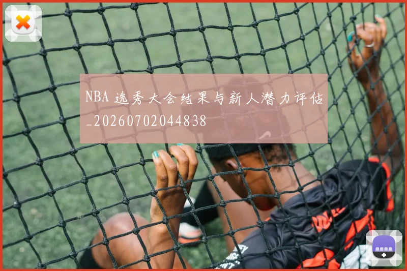 NBA 选秀大会结果与新人潜力评估_20260702044838