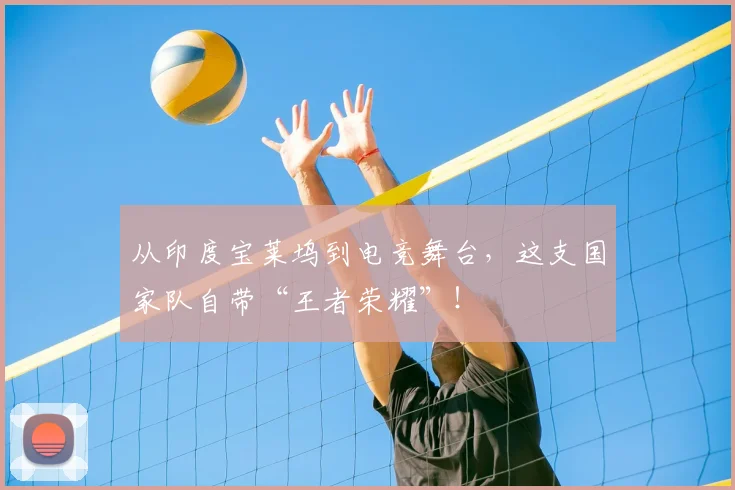 从印度宝莱坞到电竞舞台,这支国家队自带“王者荣耀”!