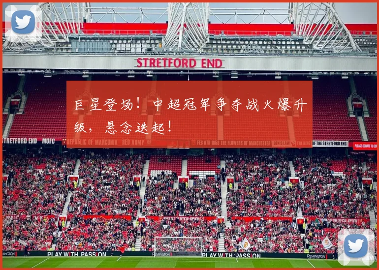 巨星登场!中超冠军争夺战火爆升级,悬念迭起!