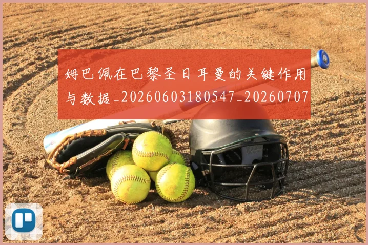 姆巴佩在巴黎圣日耳曼的关键作用与数据_20260603180547_20260707023705