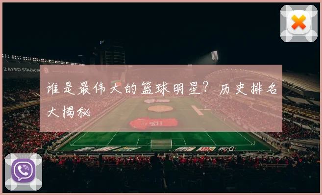 谁是最伟大的篮球明星？历史排名大揭秘
