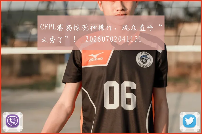 CFPL赛场惊现神操作,观众直呼“太秀了”!_20260702041131
